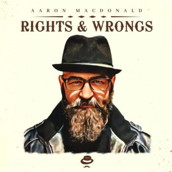 Aaron MacDonald's new album Rights & Wrongs is out now.